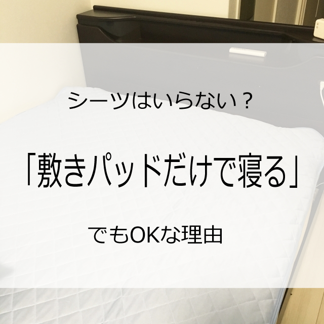 シーツはいらない？「敷きパッドだけで寝る」でもOKな3つの理由！